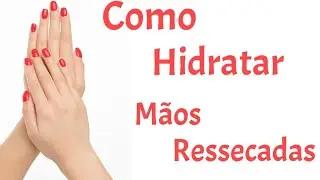 Como Hidratar Mãos Ressecadas
