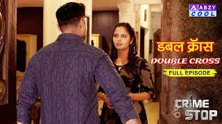 Double Cross (Full Episode) |  डबल क्रॉस  | Crime Stop | Shocking Hindi Crime Episode