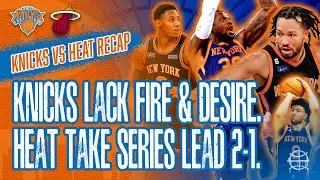 KNICKS Lack FIRE & DESIRE | Miami Leads Series 2-1 | Knicks vs Heat Postgame Recap