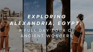 Exploring Alexandria, Egypt: A Full Day Tour of Ancient Wonders