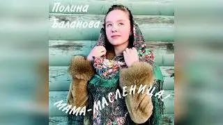 Полина Баланова - Мама-Масленица (Март 2024)