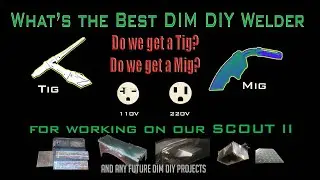 Best DIM DIY Welder - do I get a Mig or do I get a  Tig for working on Scout II and Future Projects