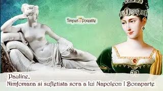 Pauline * Nimfomana și Sufletista Soră a lui Napoleon I Bonaparte