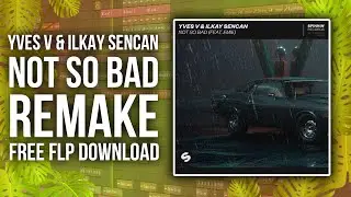 FREE FLP | Yves V & Ilkay Sencan - Not So Bad (Fl Studio 20 Remake + Free Flp)