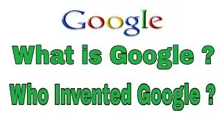 What is Google ? Who Invented Google ?