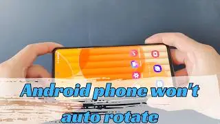 My Android Phone Won't Auto Rotate. How to Fix Screen Auto Rotation Not Working?