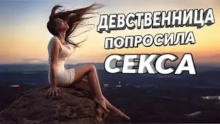 Как девственница попросила СЕКСА / История из жизни