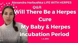 Will There Be a Herpes Cure, Can My Baby Catch Herpes, Incubation Period Herpes 1_5_2024