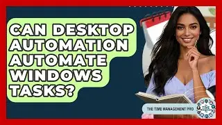 Can Desktop Automation Automate Windows Tasks? - The Time Management Pro
