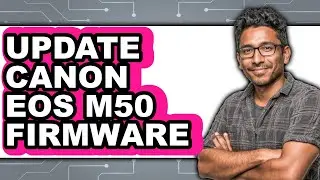 How to Update Canon EOS M50 Firmware (New 2025)