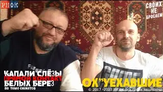 Своих не бросаем - Капали слезы белых берез - Ох"уехавшие