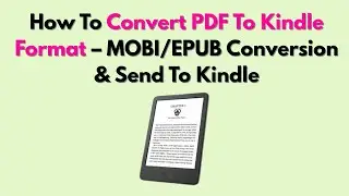 How To Convert PDF To Kindle Format – MOBI/EPUB Conversion & Send To Kindle