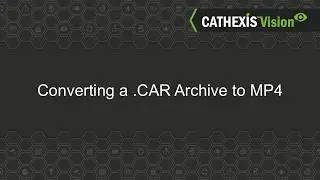 Archiving - Converting a video archive file (.CAR) to a .MP4 media file