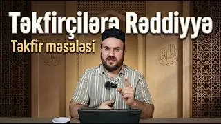 İslamda Təkfir Fitnəsi | Təkfirçilərə Rəddiyyə və Elmi Cavablar