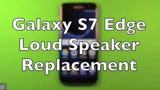 Galaxy S7 Edge Loud Speaker Replacement How To Change