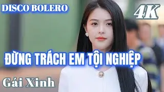 ĐỪNG TRÁCH EM TỘI NGHIỆP - DISCO BOLERO NHẠC KHÔNG LỜI GÁI XINH MỚI NHẤT