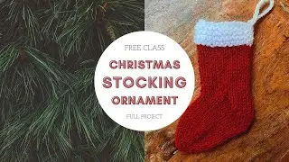 FREE Knit Christmas Stocking Ornament Class | FULL KNITTING PROJECT CLASS