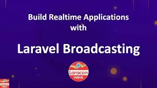 Realtime Apps with Laravel - LaravelLive India May 2020 Meetup