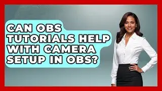 Can OBS Tutorials Help With Camera Setup in OBS? | Streaming for Starters News