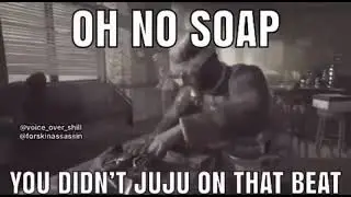 soap dint juju on that beat