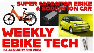Weekly Ebike Tech chat January 5th 2024 Super Capacitor Ebikes and Sodium Ion Battery Light Car