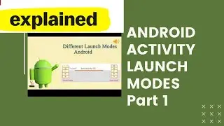 Android Framework - Android Activity Launch modes Part1