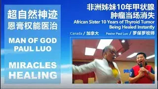非洲姊妹10年甲状腺肿瘤当场消失 加拿大 罗保罗Paul Luo