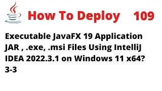 How To Deploy an Executable JavaFX 19 JAR, exe, msi Using IntelliJ 2022.3.1 on Windows 11 x64 (3-3)