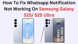 How To Fix Whatsapp Notification Not Working On Samsung Galaxy S25/ S25 Ultra