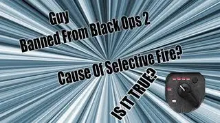Guy Banned From Black Ops 2 For Using Selective Fire?