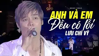 Anh và em đều có lỗi - Lưu Chí Vỹ | Official Music Video
