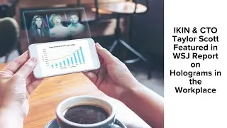 IKIN & CTO Taylor Scott Featured in WSJ Report on Holograms in the Workplace