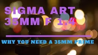 Why You Need a 35mm Lens for DSLR camera + Sigma Art 35mm F1.4 lens review