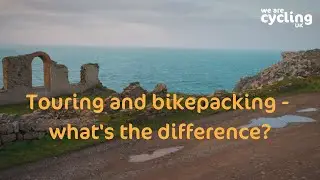 Cycle touring and bikepacking - what's the difference? | Cycling UK