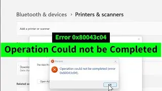 Operation Could not be Completed | Error 0x80043c04 | Unable to Add Printer {Easy FIX}