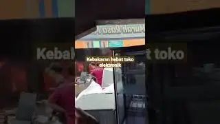detik detik...?? kebakaran hebat toko elektronik di lahap si jago merah