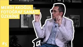 Fotoğraf Sanatı Üzerine | Merih Akoğul #5