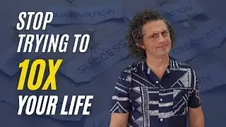 Why You Shouldn't Try To 10x Your Life
