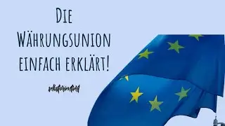 Die Währungsunion der Europäischen Union einfach erklärt! - Was bedeutet Europäische Integration