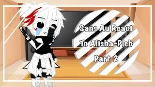 Sans aus react to Alisha-pleb videos [ Part 2 ]