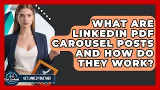 What Are LinkedIn PDF Carousel Posts And How Do They Work? - Get Linked Together