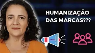A HUMANIZAÇÃO DAS MARCAS | Por Paula Carnielli