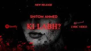 Shitom Ahmed - Ki Labh? (Official Lyric Video)