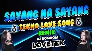 SAYANG NA ASAYANG REMIX | TEKNO | LOVETEK | DJ BOMBOM