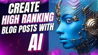 How to Create High Ranking Blog Posts with AI