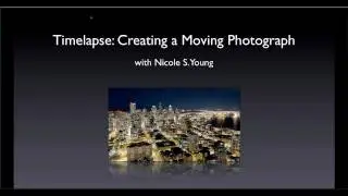 Timelapse: Creating a Moving Photograph with Nicole S. Young