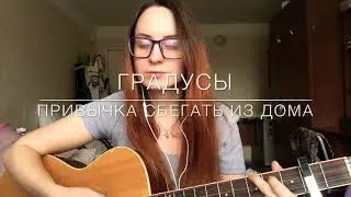 Градусы - Привычка сбегать из дома (cover)