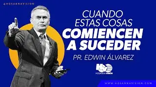 CUANDO ESTAS COSAS COMIENCEN A SUCEDER - PR. EDWIN ALVAREZ