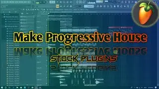 How To Make Progressive House | Using Stock plugins | Fl Studio
