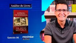 O ESPÍRITO DE LIDERANÇA - MYLES MUNROE | MAXIMIZE NA LEITURA | EPISÓDIO 05